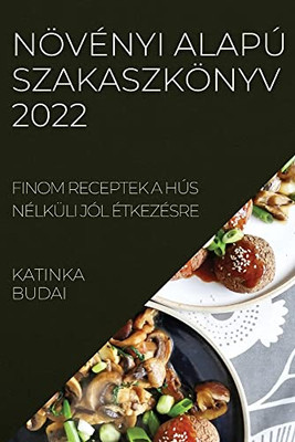 Növényi Alapú Szakaszkönyv 2022: Finom Receptek A Hús Nélküli Jól Étkezésre (Hungarian Edition)