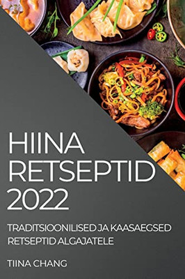 Hiina Retseptid 2022: Traditsioonilised Ja Kaasaegsed Retseptid Algajatele (Estonian Edition)