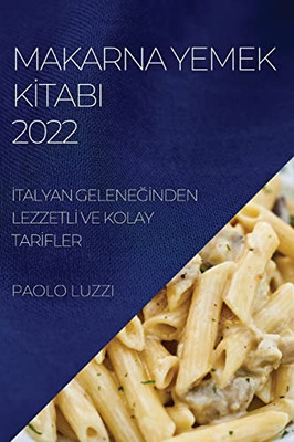 Makarna Yemek Kitabi 2022: Italyan Geleneginden Lezzetli Ve Kolay Tarifler (Turkish Edition)