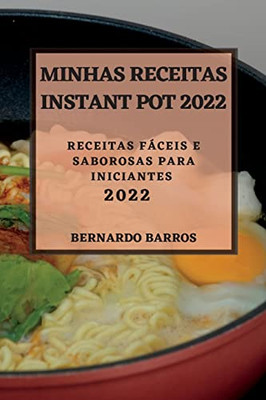 Minhas Receitas Instant Pot 2022: Receitas Fáceis E Saborosas Para Iniciantes (Portuguese Edition)