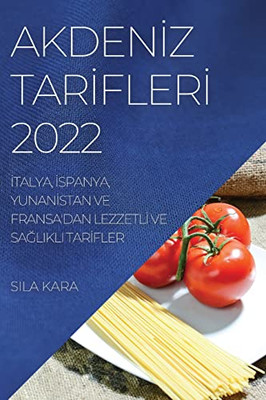 Akdeniz Tarifleri 2022: Italya, Ispanya, Yunanistan Ve Fransa'Dan Lezzetli Ve Saglikli Tarifler (Turkish Edition)