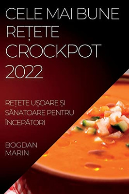 Cele Mai Bune Re?Ete Crockpot 2022: Re?Ete U?Oare ?I Sanatoare Pentru Începatori (Romanian Edition)