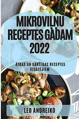 Mikrovilnu Receptes Gadam 2022: Atras Un Garsigas Receptes Iesacejiem (Latvian Edition)