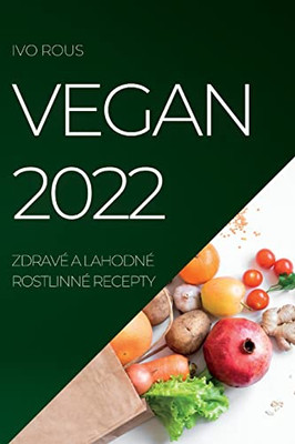 Vegan 2022: Zdravé A Lahodné Rostlinné Recepty (Czech Edition)