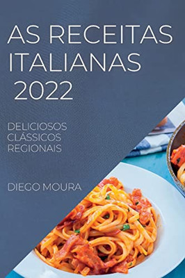 As Receitas Italianas 2022: Deliciosos Clássicos Regionais (Portuguese Edition)