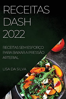 Receitas Dash 2022: Receitas Sem Esforço Para Baixar A Pressão Arterial (Portuguese Edition)
