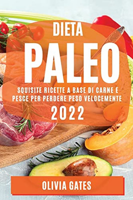 Dieta Paleo 2022: Squisite Ricette A Base Di Carne E Pesce Per Perdere Peso Velocemente (Italian Edition)