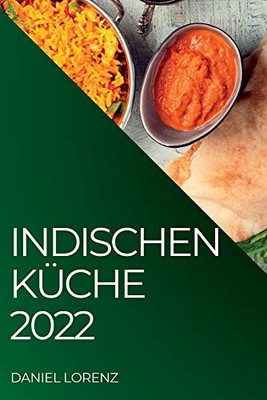 Indischen Küche 2022: Exquisite Rezepte Aus Der Indischen Tradition (German Edition)