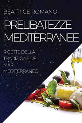 Prelibatezze Mediterranee: Ricette Della Tradizione Del Mar Mediterraneo (Italian Edition)
