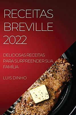 Receitas Breville 2022: Deliciosas Receitas Para Surpreender Sua Família (Portuguese Edition)