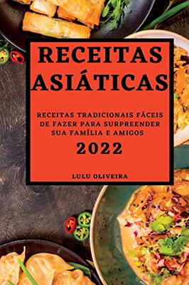 Receitas Asiáticas 2022: Receitas Tradicionais Fáceis De Fazer Para Surpreender Sua Família E Amigos (Portuguese Edition)