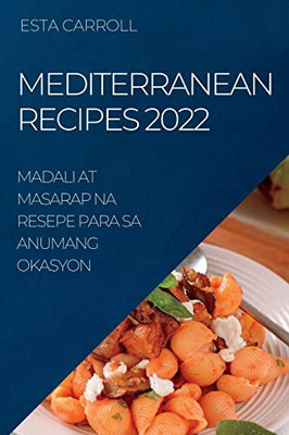 Mediterranean Recipes 2022: Madali At Masarap Na Resepe Para Sa Anumang Okasyon (Filipino Edition)