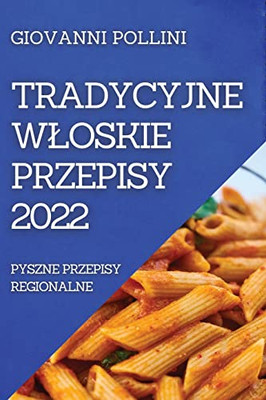 Tradycyjne Wloskie Przepisy 2022: Pyszne Przepisy Regionalne (Polish Edition)