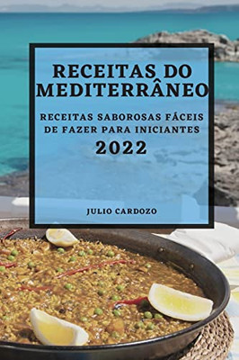 Receitas Do Mediterrâneo 2022: Receitas Saborosas Fáceis De Fazer Para Iniciantes (Portuguese Edition)