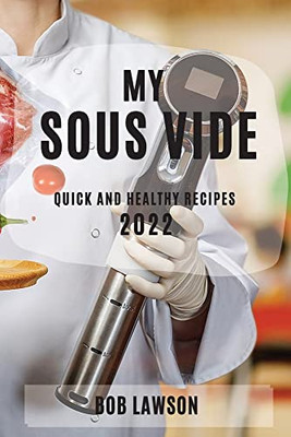 My Sous Vide 2022: Quick And Healthy Recipes