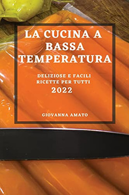 La Cucina A Bassa Temperatura 2022: Deliziose E Facili Ricette Per Tutti (Italian Edition)
