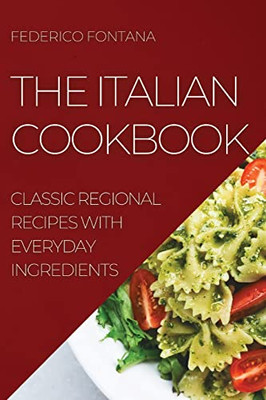 The Italian Cookbook: Classic Regional Recipes With Everyday Ingredients