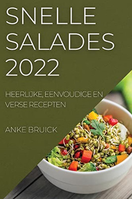 Snelle Salades 2022: Heerlijke, Eenvoudige En Verse Recepten (Dutch Edition)