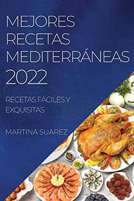 Mejores Recetas Mediterráneas 2022: Recetas Fáciles Y Exquisitas (Spanish Edition)