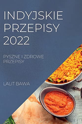 Indyjskie Przepisy 2022: Pyszne I Zdrowe Przepisy (Polish Edition)