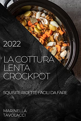 La Cottura Lenta Crockpot 2022: Squisite Ricette Facili Da Fare (Italian Edition)