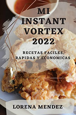 Mi Instant Vortex 2022: Recetas Faciles, Rapidas Y Economicas (Spanish Edition)
