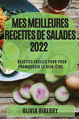 Mes Meilleures Recettes De Salades 2022: Recettes Faciles Pour Pour Promouvoir Le Bien-Être (French Edition)