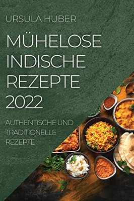 Mühelose Indische Rezepte 2022: Authentische Und Traditionelle Rezepte (German Edition)
