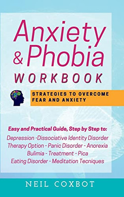Anxiety & Phobia Workbook: Strategies To Overcome Fear And Anxiety