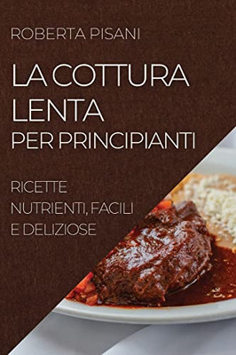 La Cottura Lenta Per Principianti 2022: Ricette Nutrienti, Facili E Deliziose (Italian Edition)