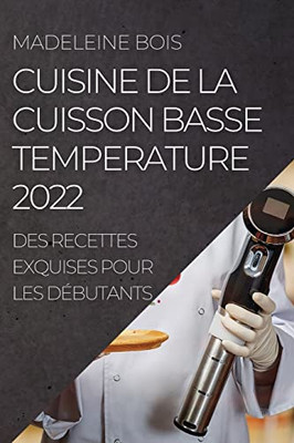 Cuisine De La Cuisson Basse Temperature 2022: Des Recettes Exquises Pour Les Débutants (French Edition)