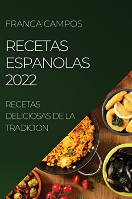 Recetas Espanolas 2022: Recetas Deliciosas De La Tradicion (Spanish Edition)