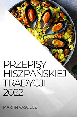 Przepisy Hiszpanskiej Tradycji 2022: Przepisypyszne Owoce Morza I Ryby (Polish Edition)