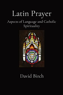 Latin Prayer: Aspects Of Language And Catholic Spirituality