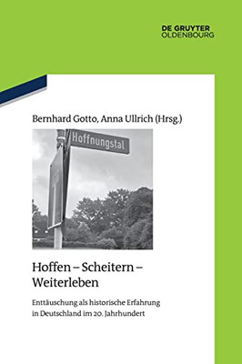 Hoffen - Scheitern - Weiterleben: Enttäuschung Als Historische Erfahrung In Deutschland Im 20. Jahrhundert (Quellen Und Darstellungen Zur Zeitgeschichte) (German Edition)