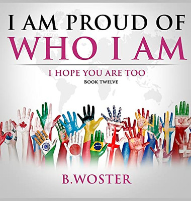 I Am Proud Of Who I Am: I Hope You Are Too (Book 12)