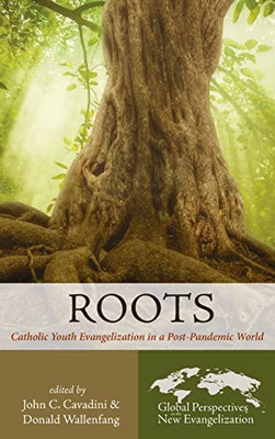 Roots: Catholic Youth Evangelization In A Post-Pandemic World (Global Perspectives On The New Evangelization)