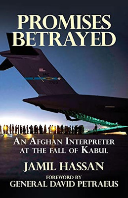 Promises Betrayed: An Afghan Interpreter At The Fall Of Kabul (Deluxe Color Edition)