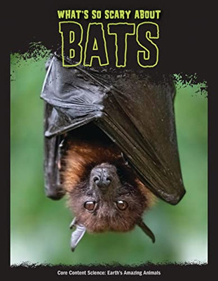 What's So Scary About Bats? (Core Content Science ? Earth's Amazing Animals)