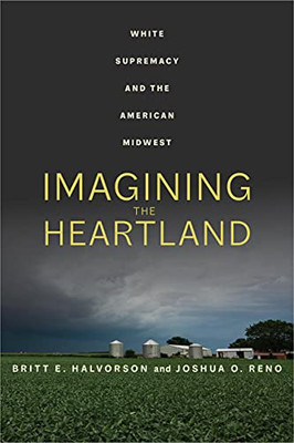 Imagining The Heartland: White Supremacy And The American Midwest