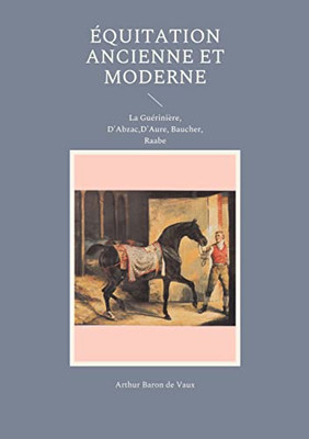 Équitation Ancienne Et Moderne: La Guérinière, D'Abzac, D'Aure, Baucher, Raabe (French Edition)