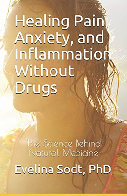 Healing Pain, Anxiety, and Inflammation Without Drugs: The Science Behind Natural Medicine