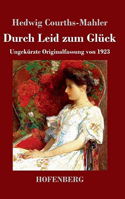 Durch Leid Zum Glück: Ungekürzte Originalfassung Von 1923 (German Edition)