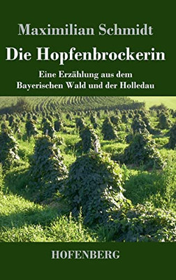 Die Hopfenbrockerin: Eine Erzählung Aus Dem Bayerischen Wald Und Der Holledau (German Edition)