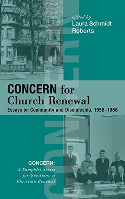 Concern For Church Renewal: Essays On Community And Discipleship, 1958-1966 (Concern: A Pamphlet Series For Questions Of Christian Renewal)
