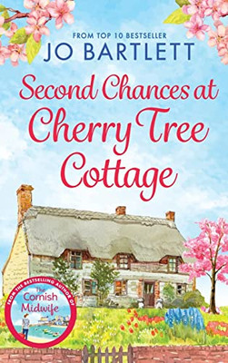 Second Chances At Cherry Tree Cottage: A Feel-Good Read From The Top 10 Bestselling Author Of The Cornish Midwife
