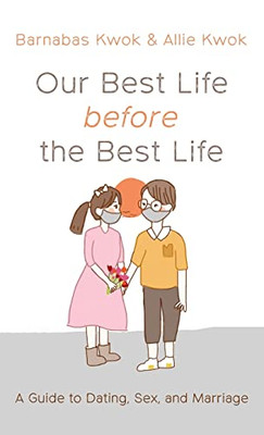 Our Best Life Before The Best Life: A Guide To Dating, Sex, And Marriage