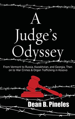 A Judge's Odyssey: From Vermont To Russia, Kazakhstan, And Georgia, Then On To War Crimes And Organ Trafficking In Kosovo