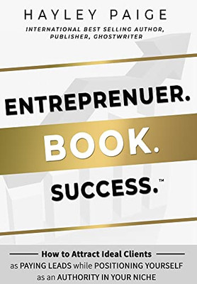 Entrepreneur. Book. Success.: How To Attract Ideal Clients As Paying Leads While Positioning Yourself As An Authority In Your Niche