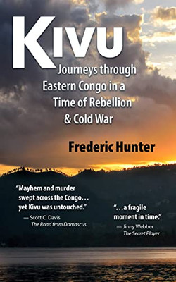 Kivu: Journeys Through Eastern Congo In A Time Of Rebellion & Cold War